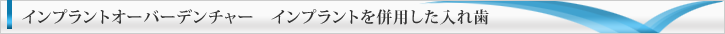 インプラントオーバーデンチャー インプラントを併用した入れ歯